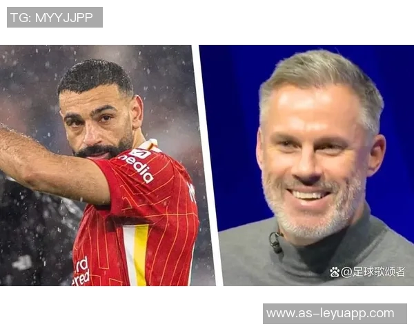 卡拉格谈萨拉赫状态下滑但期待曼联激发其最佳表现